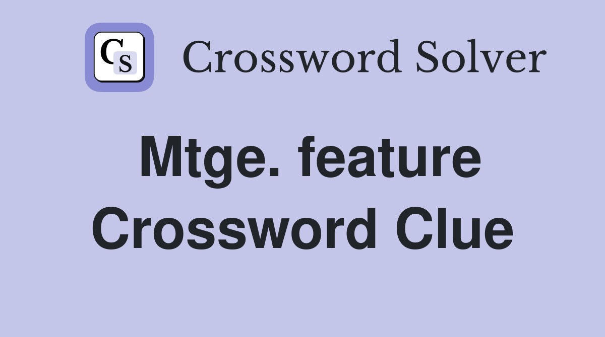 Mtge. feature Crossword Clue