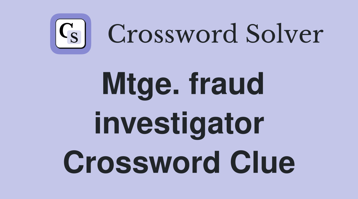 Mtge. fraud investigator Crossword Clue