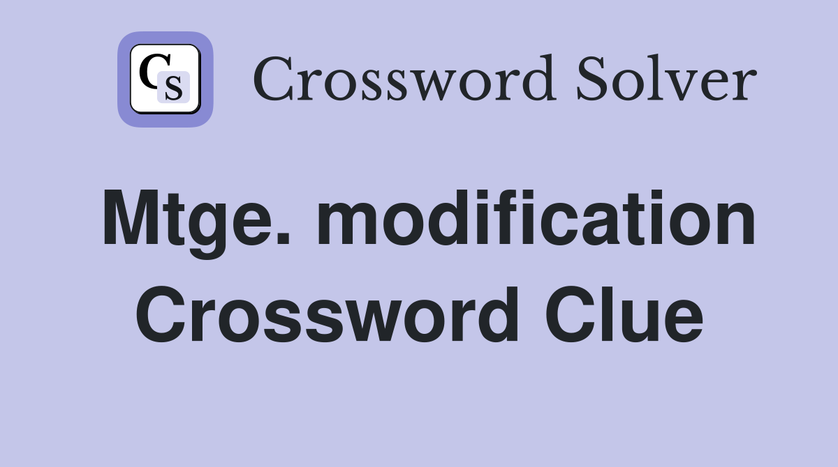 Mtge. modification Crossword Clue