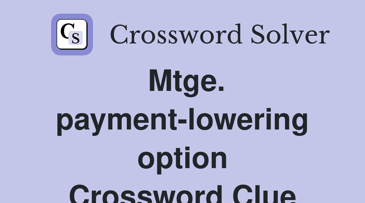 Mtge. payment-lowering option Crossword Clue