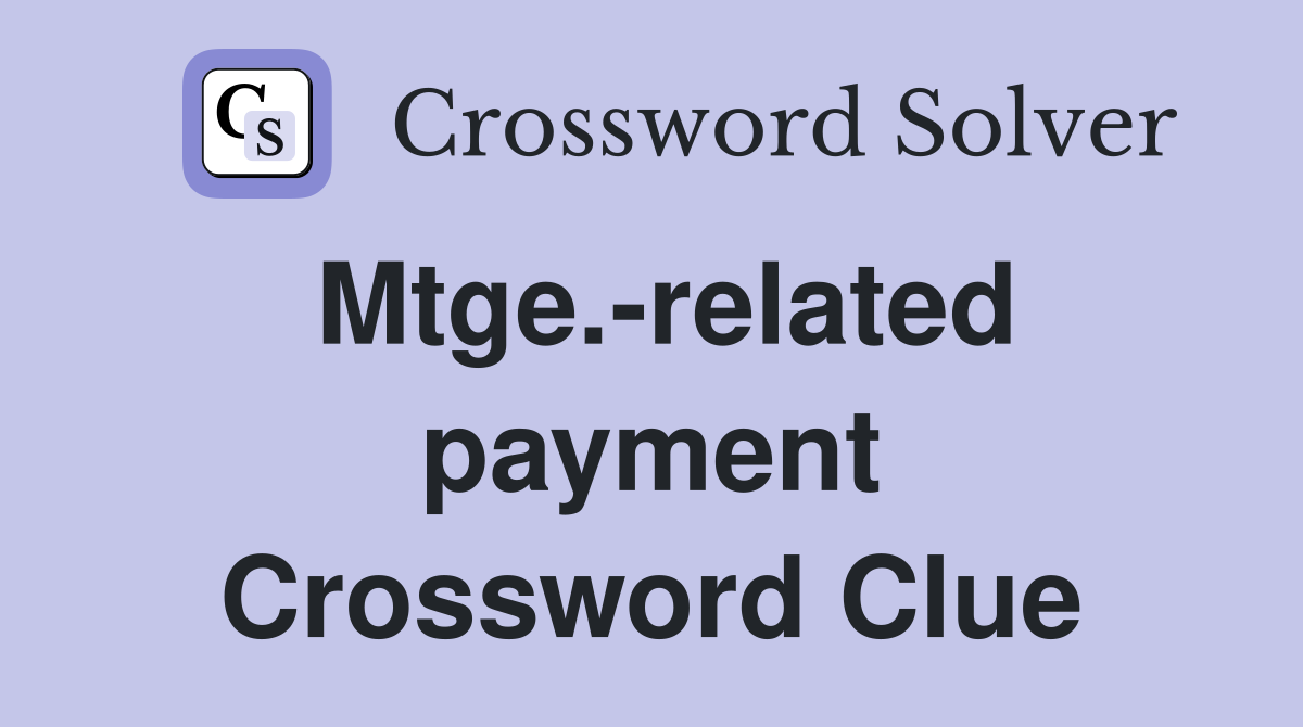 Mtge.-related payment Crossword Clue