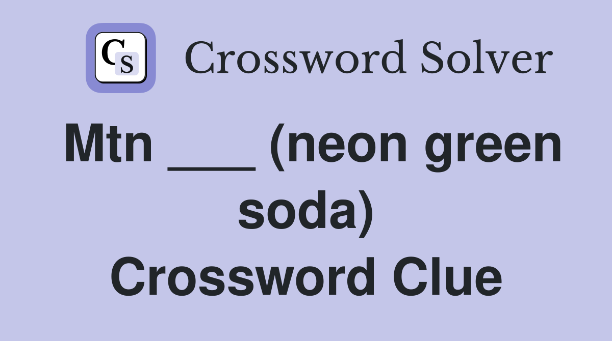 Mtn ___ (neon green soda) Crossword Clue