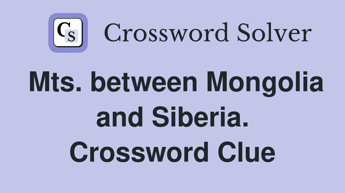 Mts. between Mongolia and Siberia. Crossword Clue
