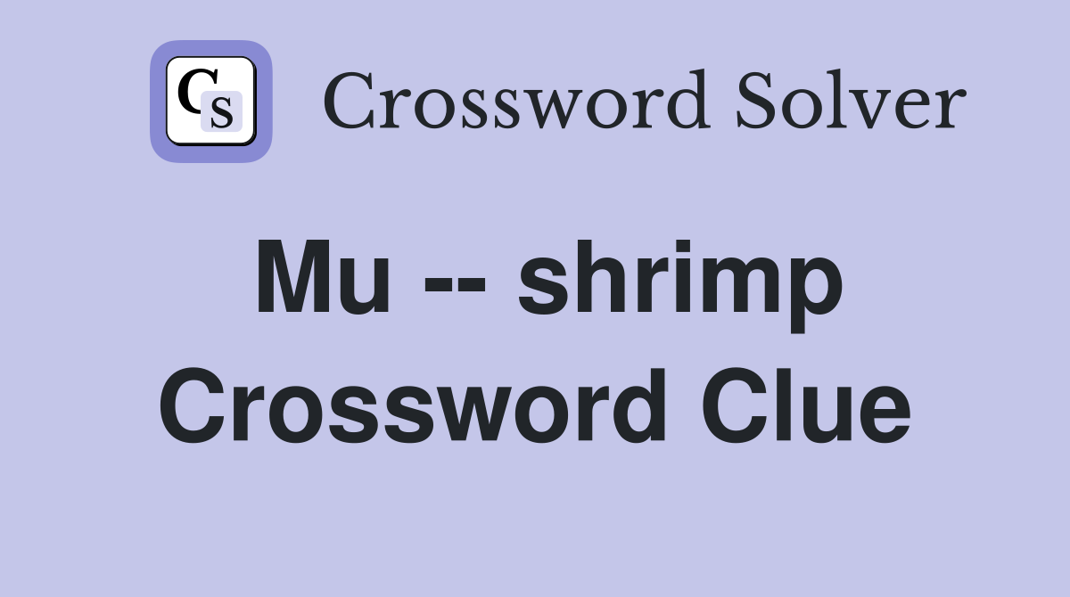 Mu -- shrimp Crossword Clue