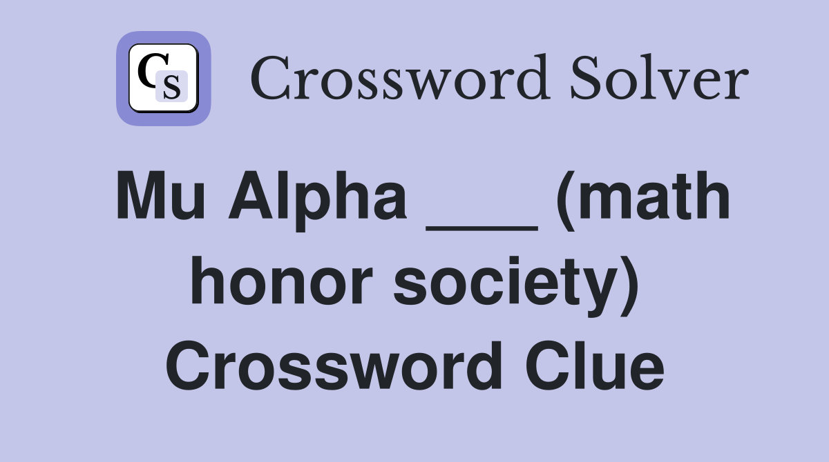 Mu Alpha ___ (math honor society) Crossword Clue