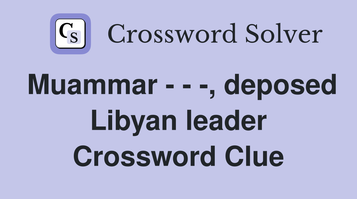 Muammar - - -, deposed Libyan leader Crossword Clue