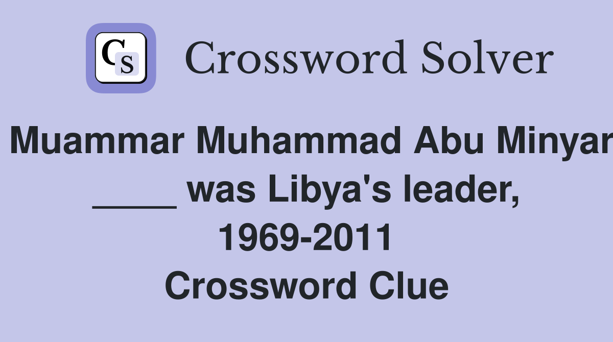 Muammar Muhammad Abu Minyar ____ was Libya's leader, 1969-2011 Crossword Clue