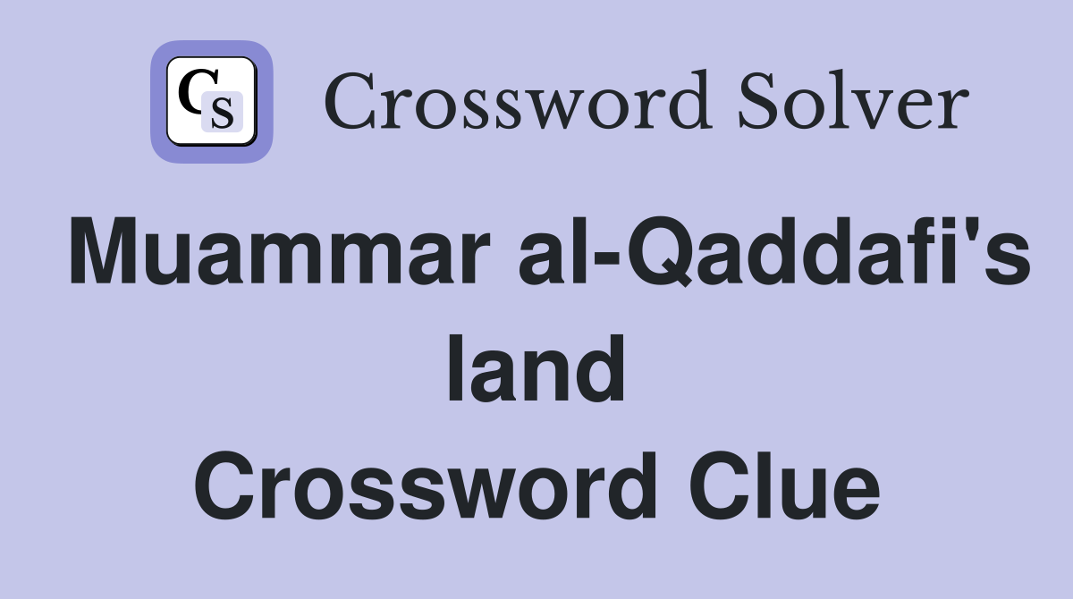 Muammar al-Qaddafi's land Crossword Clue