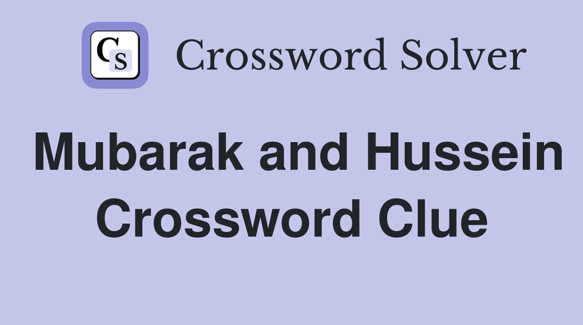 Mubarak and Hussein Crossword Clue