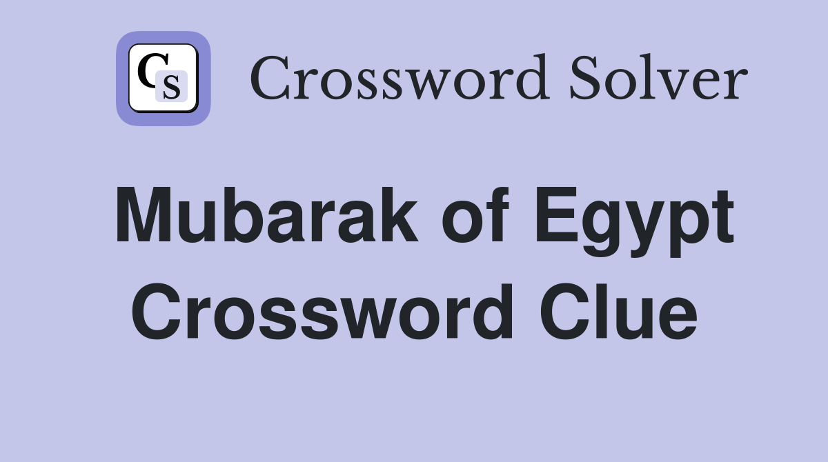 Mubarak of Egypt Crossword Clue
