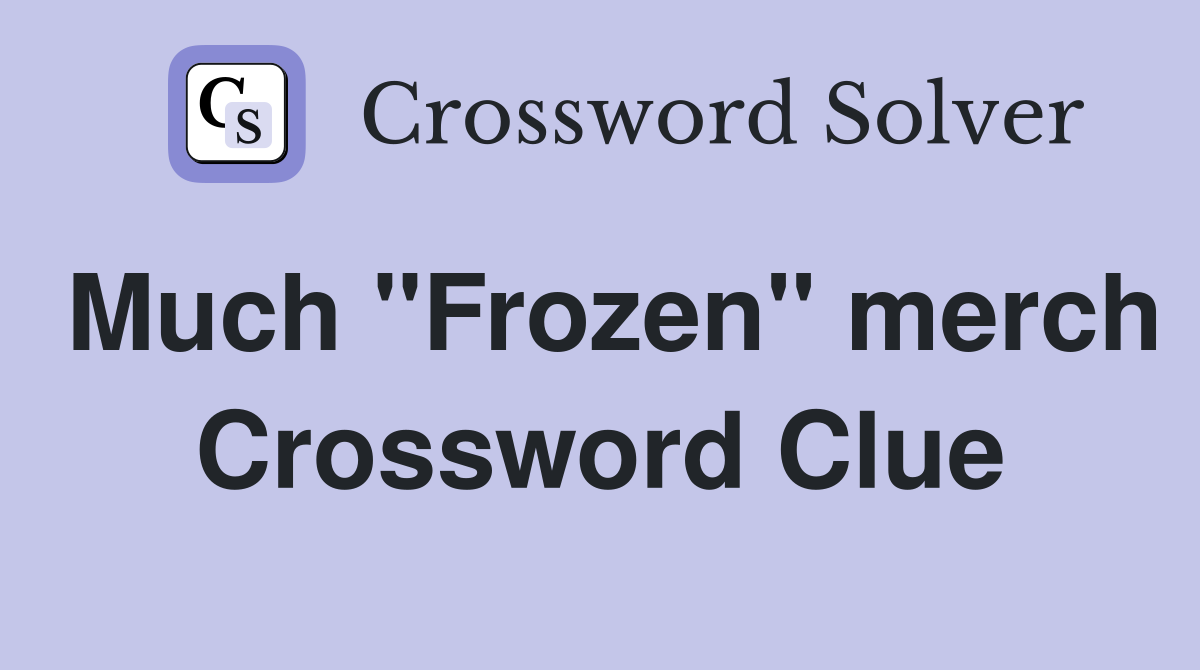 Much "Frozen" merch Crossword Clue