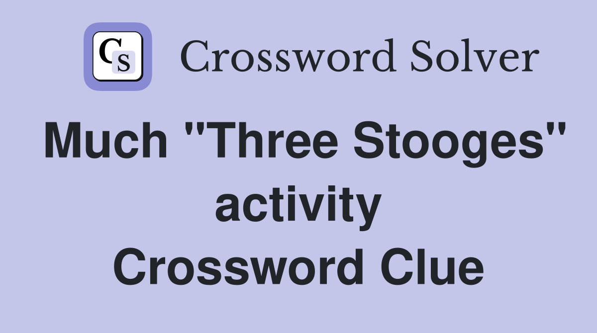 Much "Three Stooges" activity Crossword Clue
