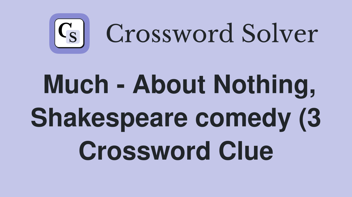 Much About Nothing Shakespeare comedy (3) Crossword Clue Answers Much About Nothing Shakespeare comedy (3) Crossword Clue Answers