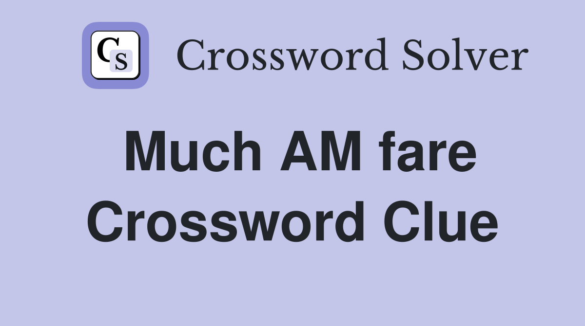 Much AM fare Crossword Clue