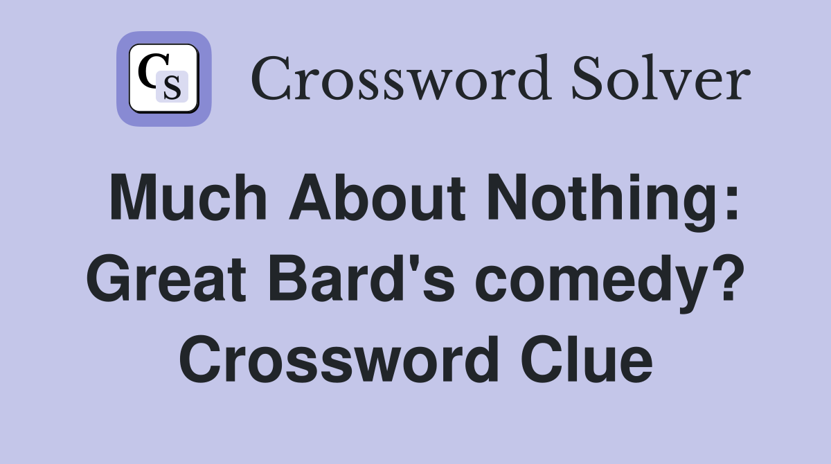 Much About Nothing: Great Bard's comedy? Crossword Clue