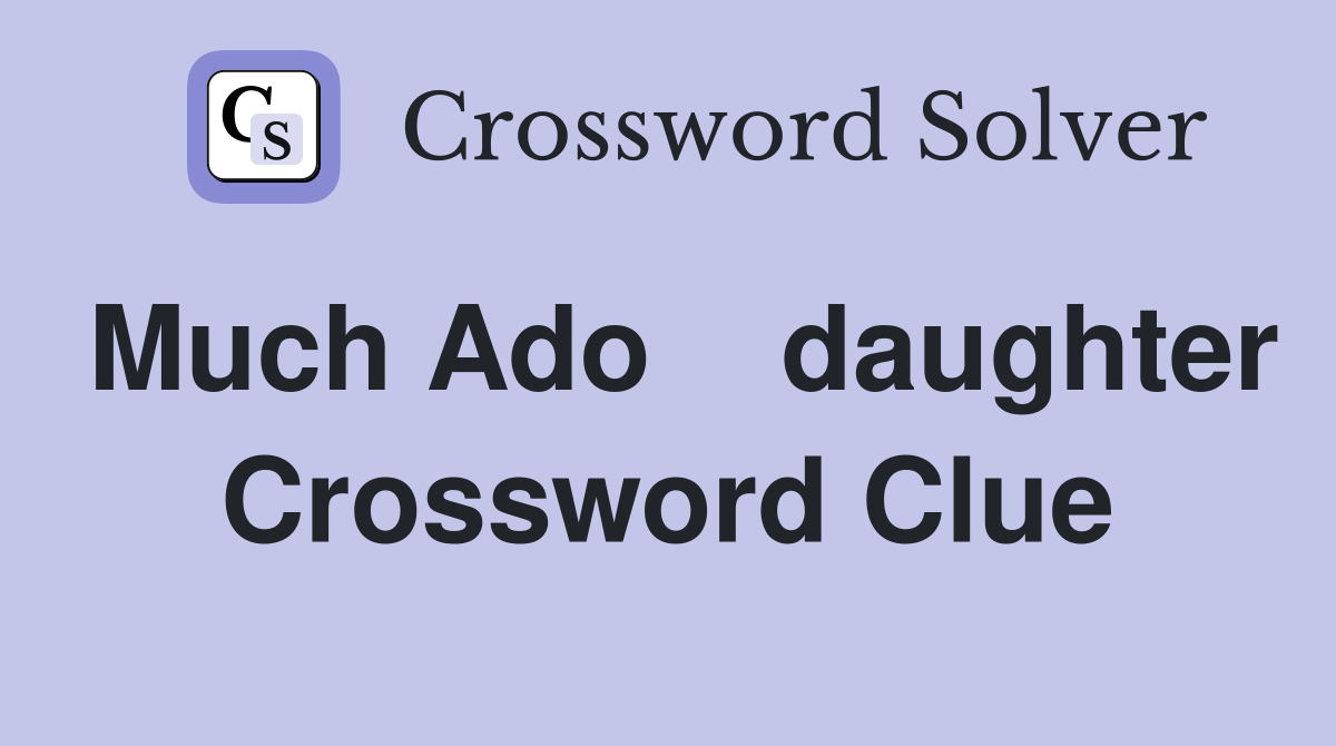 Much Ado    daughter Crossword Clue