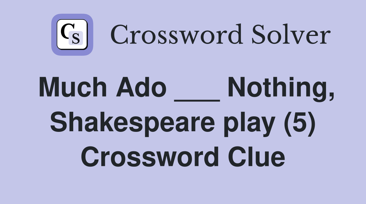 Much Ado ___ Nothing, Shakespeare play (5) Crossword Clue