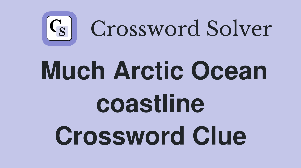 Much Arctic Ocean coastline Crossword Clue