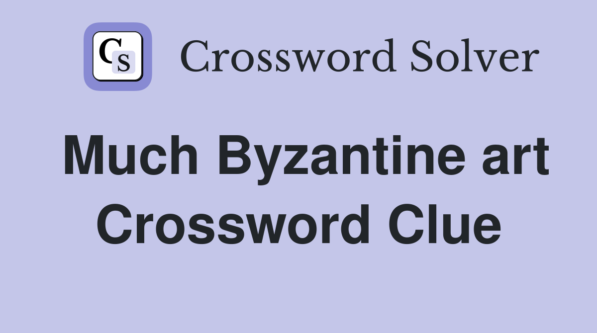 Much Byzantine art Crossword Clue