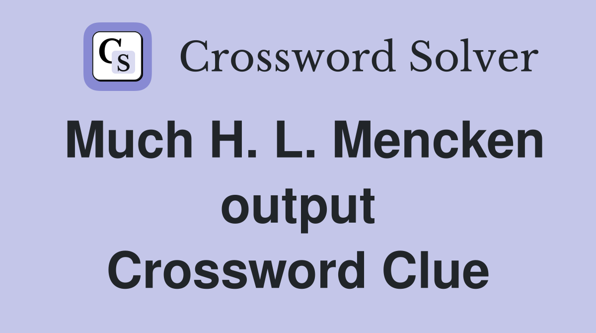 Much H. L. Mencken output Crossword Clue