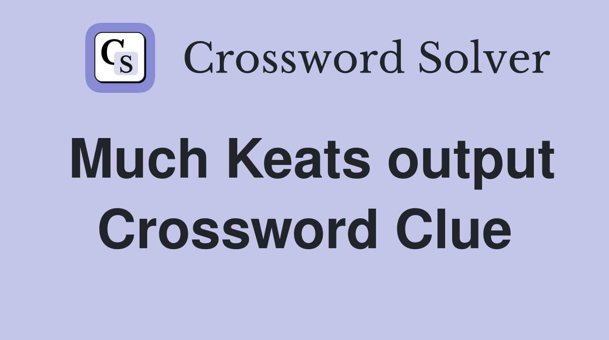 Much Keats output Crossword Clue
