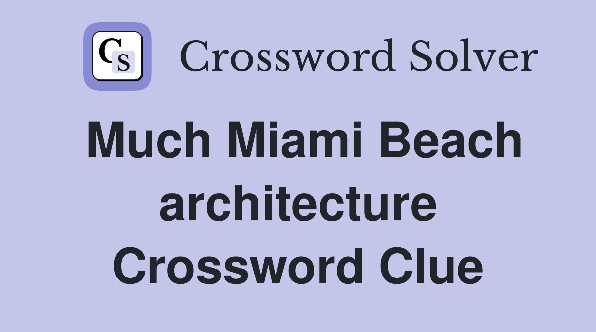 Much Miami Beach architecture Crossword Clue