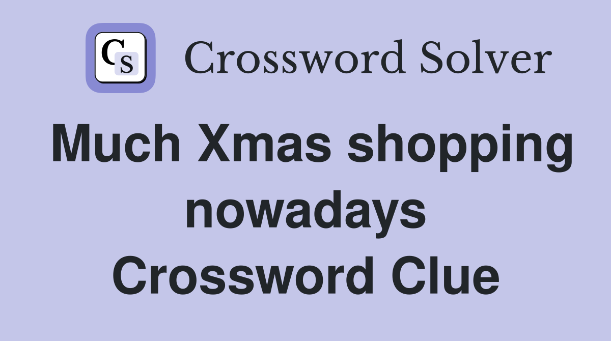 Much Xmas shopping nowadays Crossword Clue
