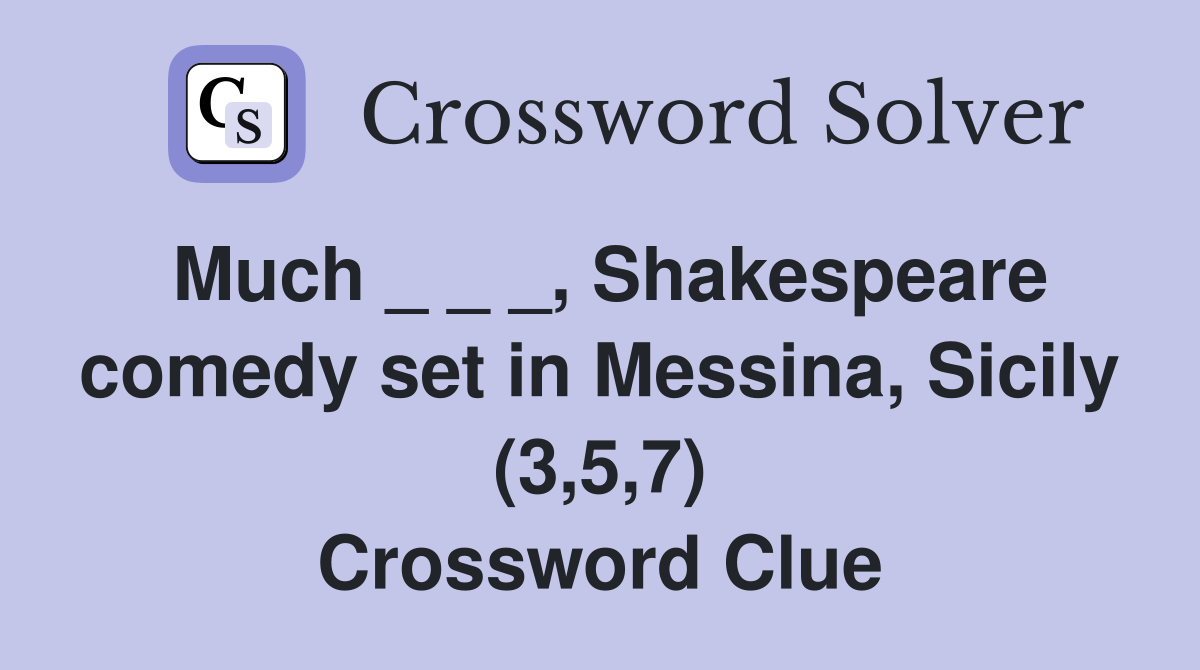 Much _ _ _, Shakespeare comedy set in Messina, Sicily (3,5,7) Crossword Clue