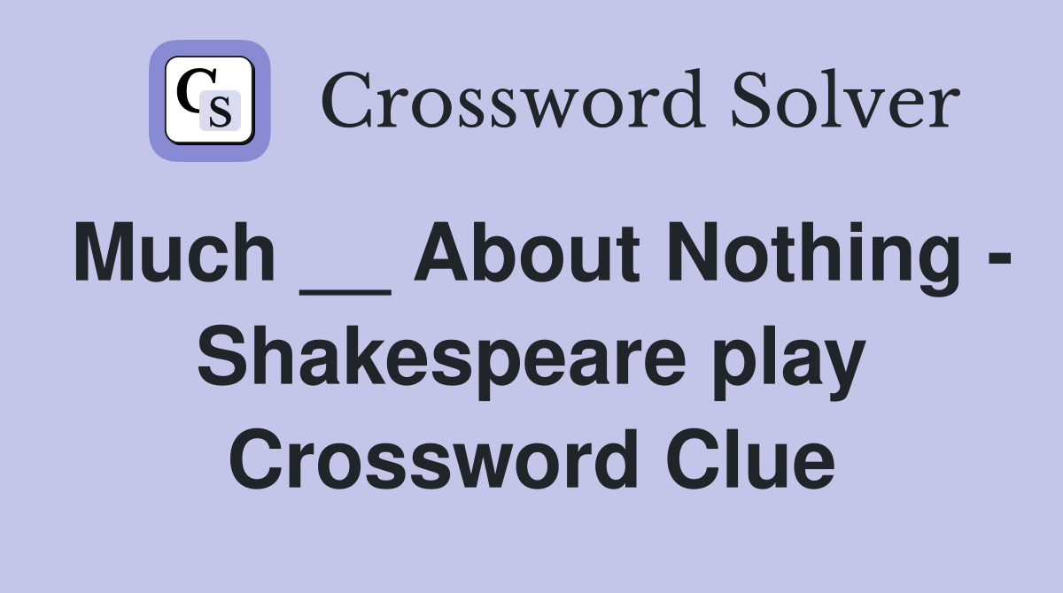 Much __ About Nothing - Shakespeare play Crossword Clue