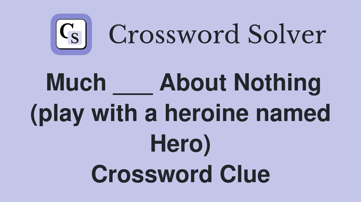 Much ___ About Nothing (play with a heroine named Hero) Crossword Clue