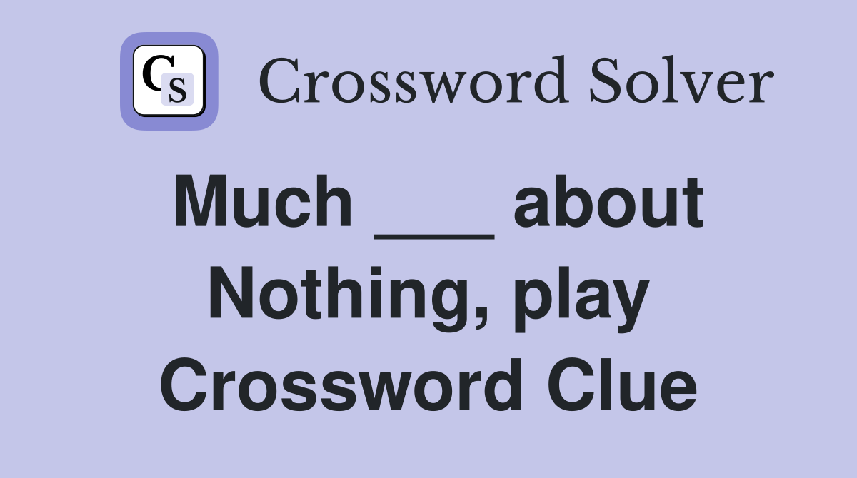 Much ___ about Nothing, play Crossword Clue