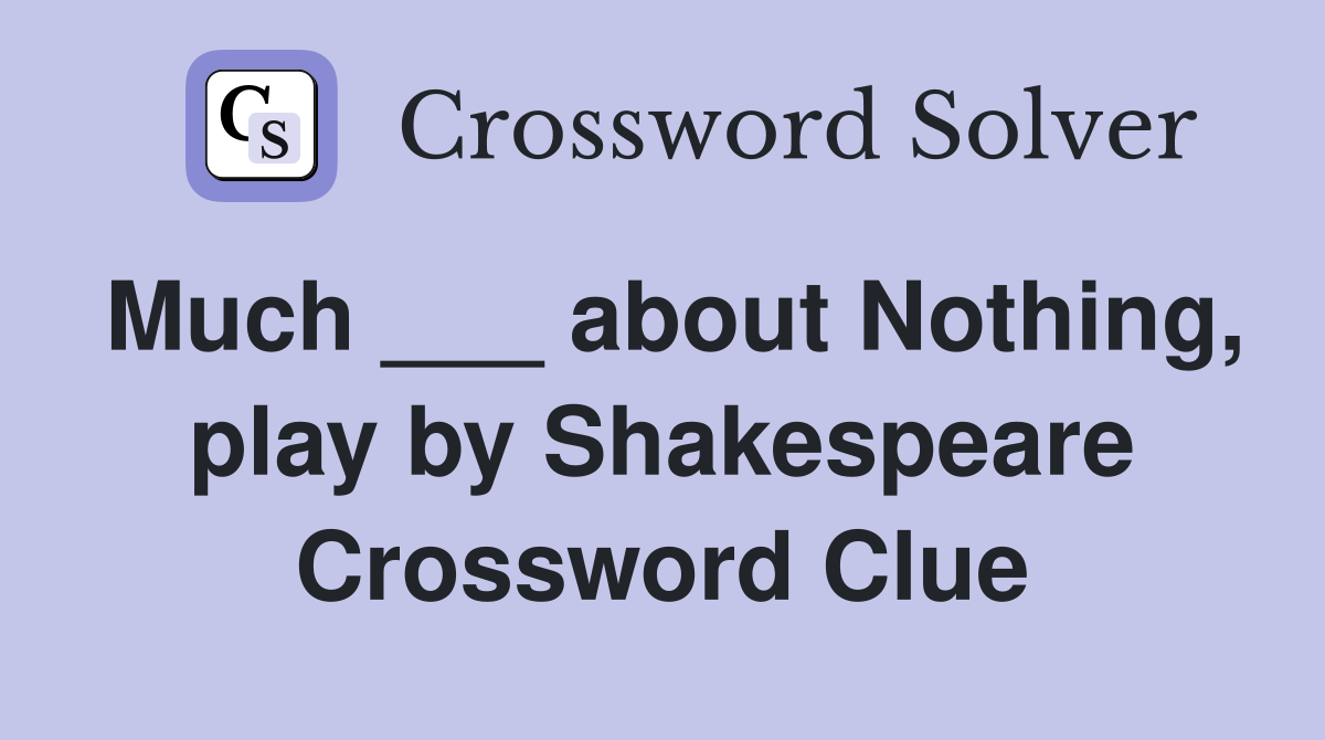 Much ___ about Nothing, play by Shakespeare Crossword Clue