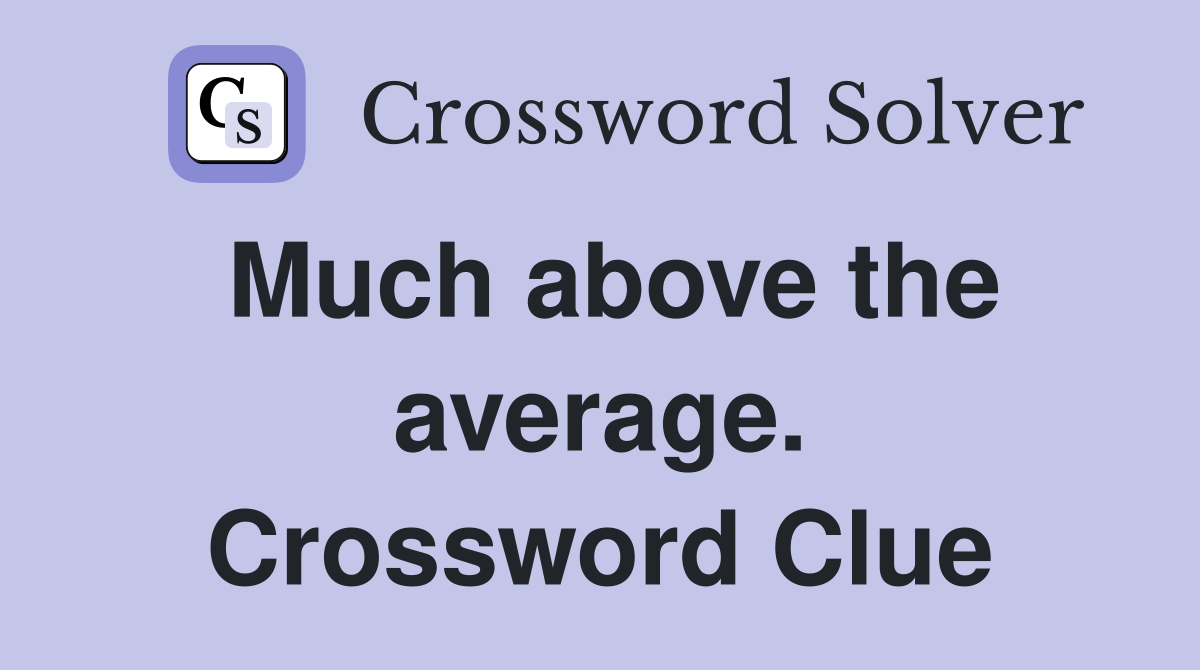 Much above the average. Crossword Clue