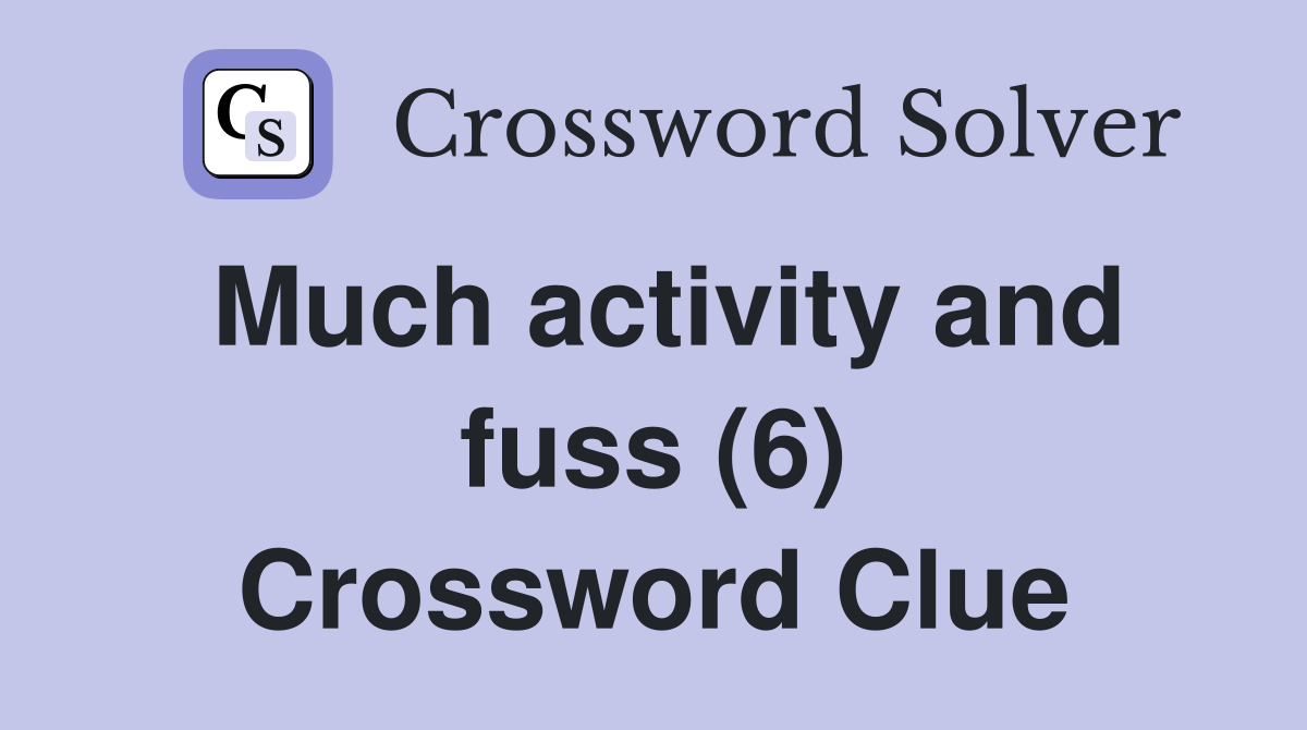 Much activity and fuss (6) Crossword Clue