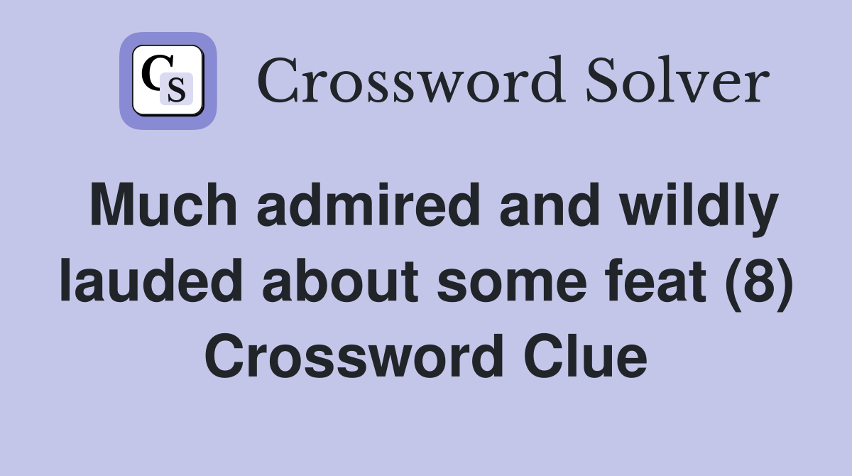Much admired and wildly lauded about some feat (8) Crossword Clue