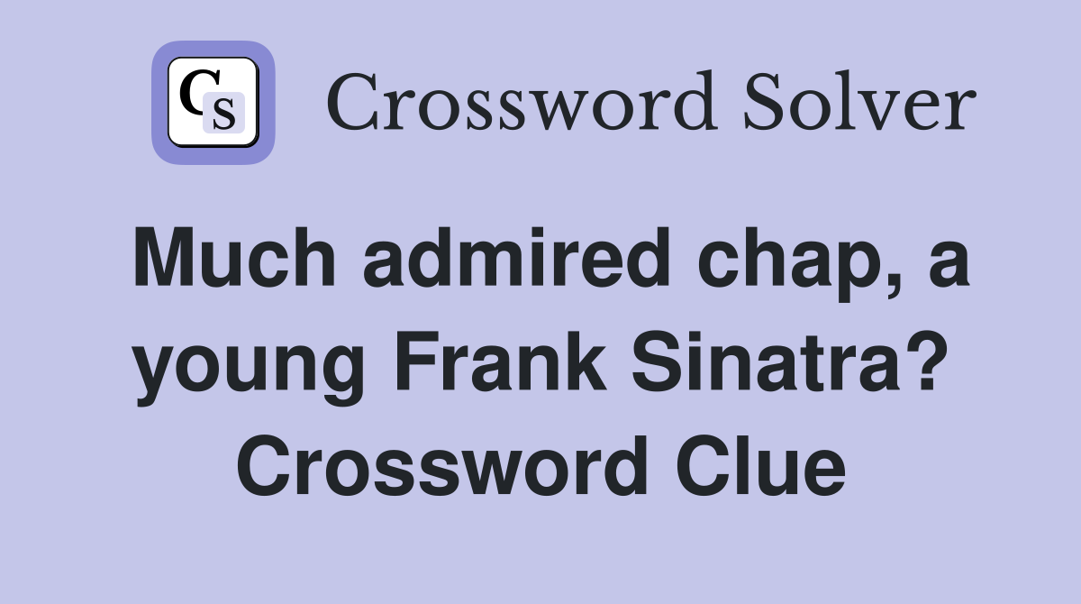 Much admired chap, a young Frank Sinatra? Crossword Clue