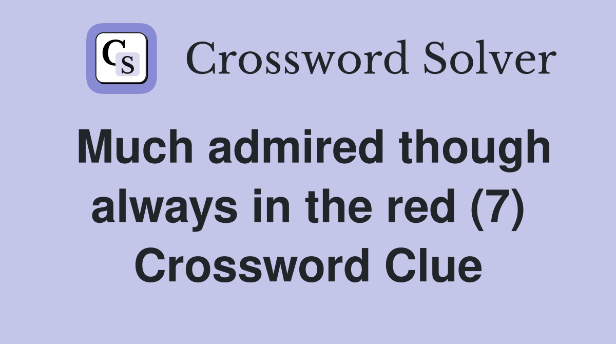 Much admired though always in the red (7) Crossword Clue