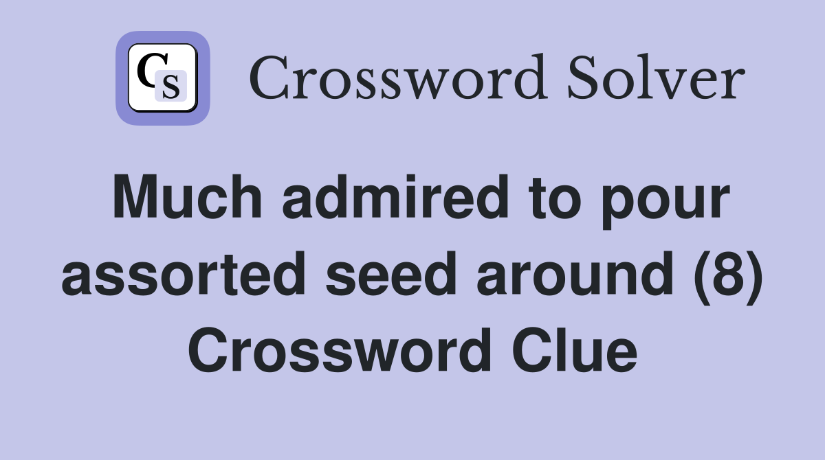 Much admired to pour assorted seed around (8) Crossword Clue