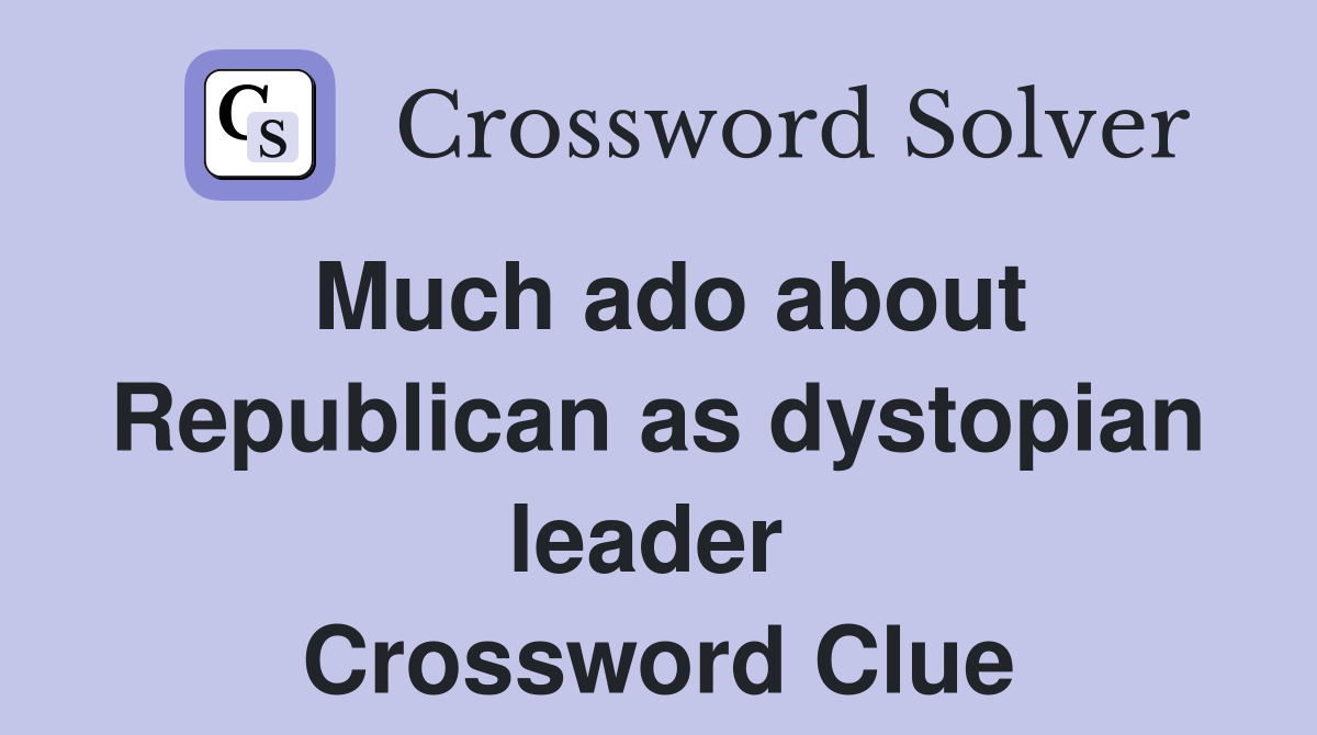 Much ado about Republican as dystopian leader  Crossword Clue
