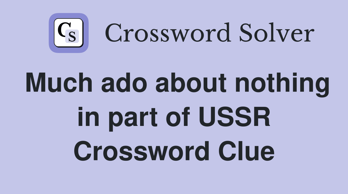 Much ado about nothing in part of USSR Crossword Clue