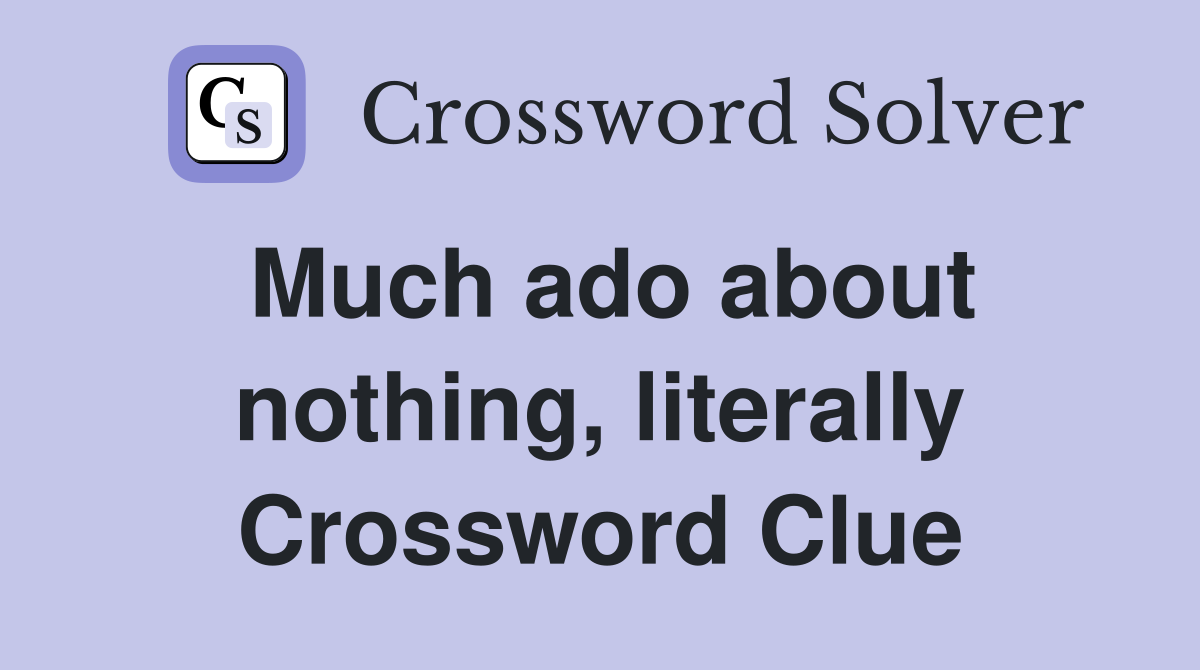Much ado about nothing, literally Crossword Clue