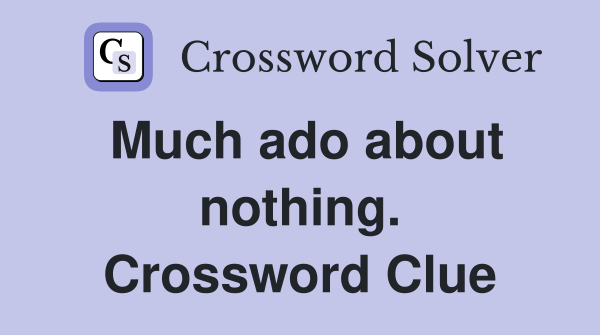 Much ado about nothing. Crossword Clue