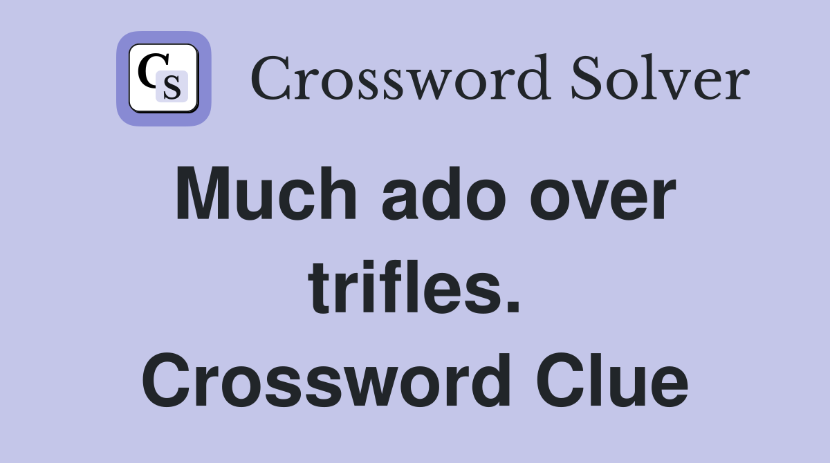 Much ado over trifles. Crossword Clue