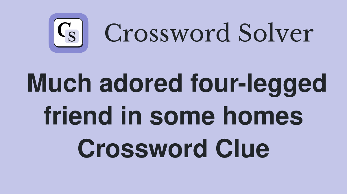 Much adored four-legged friend in some homes Crossword Clue