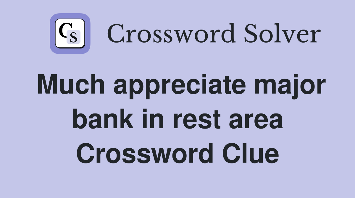 Much appreciate major bank in rest area Crossword Clue