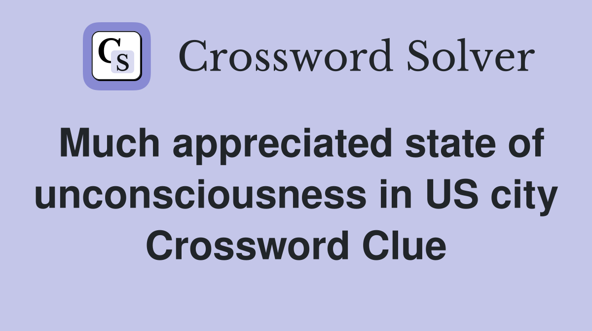 Much appreciated state of unconsciousness in US city Crossword Clue