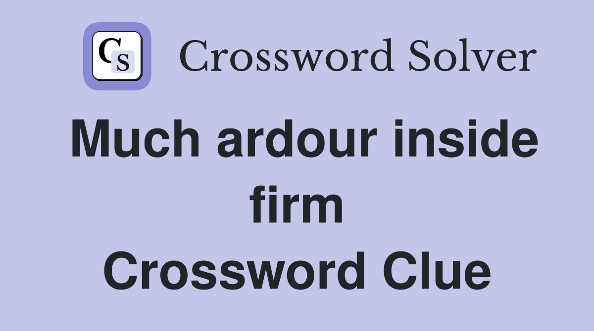 Much ardour inside firm Crossword Clue