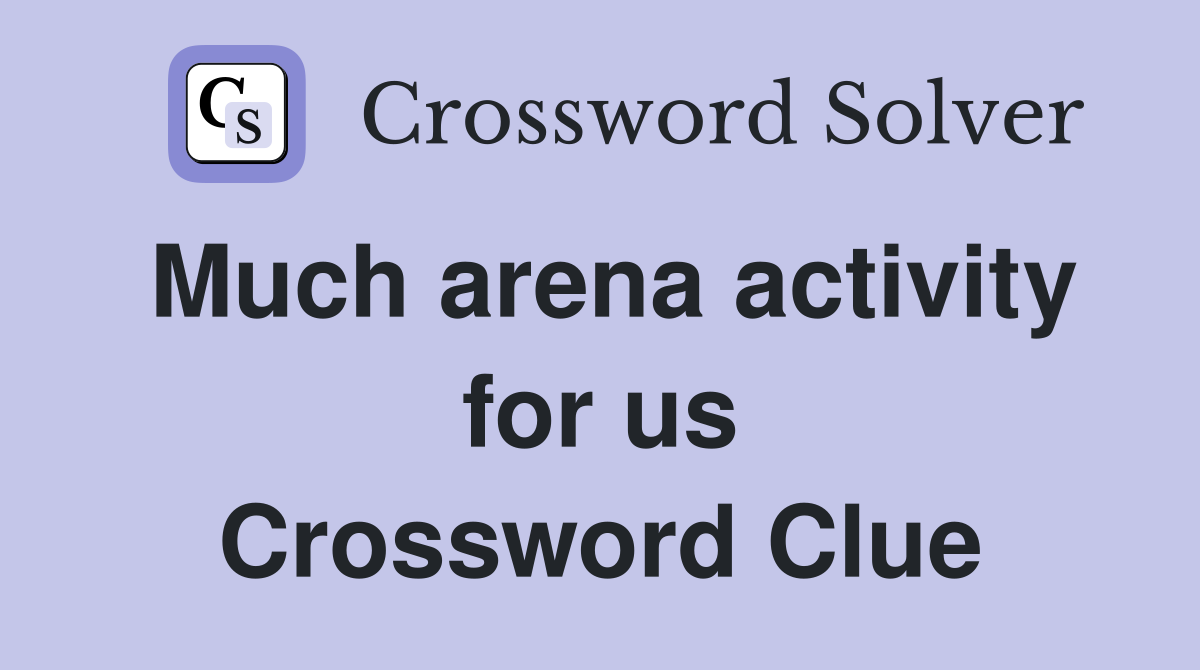 Much arena activity for us Crossword Clue