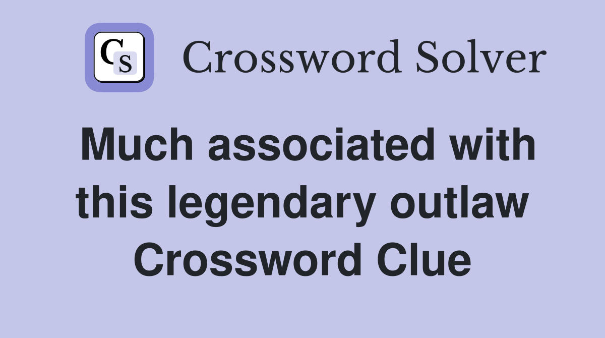 Much associated with this legendary outlaw Crossword Clue