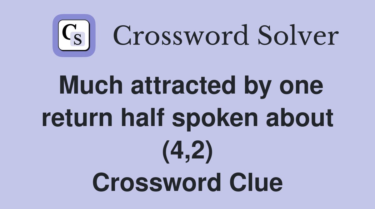 Much attracted by one return half spoken about (4,2) Crossword Clue